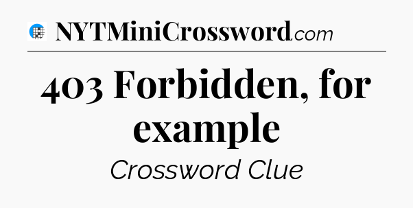 403 Forbidden, for example Crossword Clue