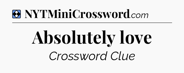 Solution: Absolutely love - NYT Mini Crossword