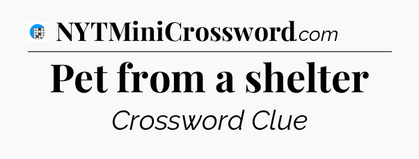 Pet from a shelter Crossword Clue