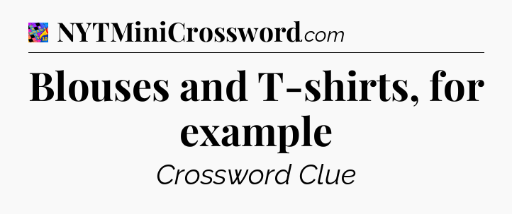 Blouses and T-shirts, for example Crossword Clue
