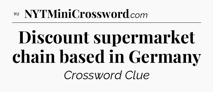 Discount supermarket chain based in Germany - WSJ Crossword