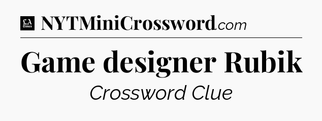 Game designer Rubik - LA Times Crossword