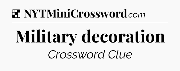 Solution: Military decoration - NYT Crossword