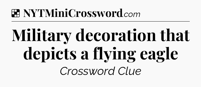 Solution: Military decoration that depicts a flying eagle - NYT Crossword