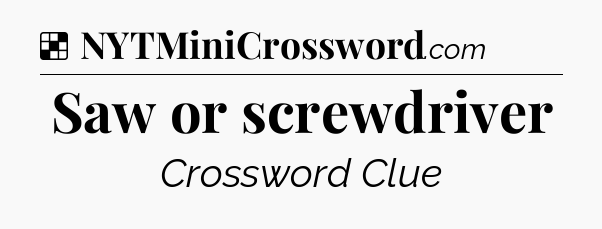 Solution: Saw or screwdriver - NYT Crossword