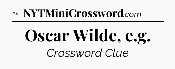 Oscar Wilde, e.g - WSJ Crossword