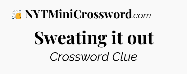 Sweating it out - 7 Little Words