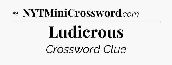 Ludicrous - WSJ Crossword