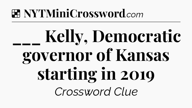 Solution: ___ Kelly, Democratic governor of Kansas starting in 2019 - NYT Crossword