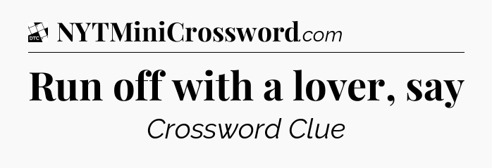 Run off with a lover, say - Daily Themed Classic Crossword