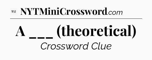 A ___ (theoretical) - WSJ Crossword