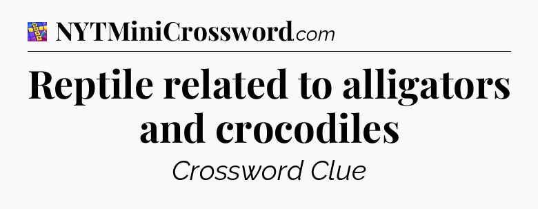 Reptile related to alligators and crocodiles Codycross
