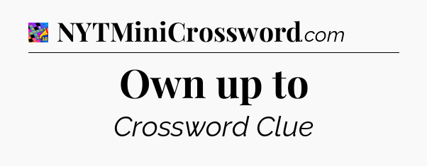 Own up to Crossword Clue