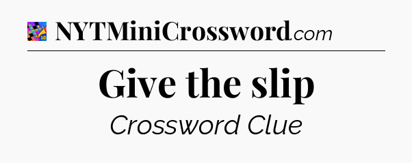 Give the slip Crossword Clue