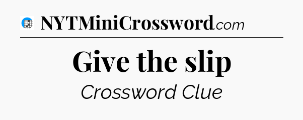 Give the slip Crossword Clue
