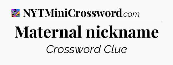 Maternal nickname Crossword Clue