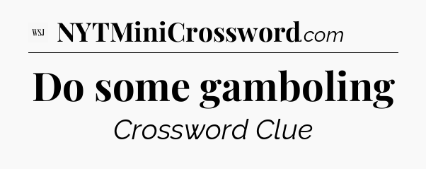 Do some gamboling - WSJ Crossword