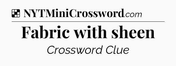 Solution: Fabric with sheen - NYT Crossword