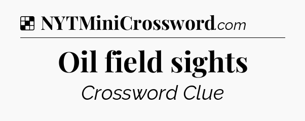 Solution: Oil field sights - NYT Crossword