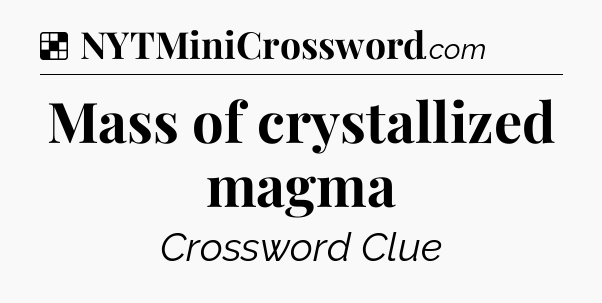 Solution: Mass of crystallized magma - NYT Crossword