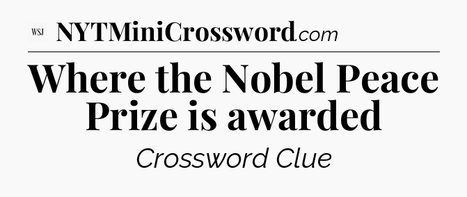 Where the Nobel Peace Prize is awarded - WSJ Crossword