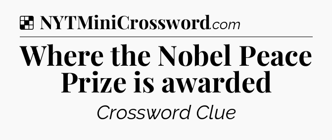Solution: Where the Nobel Peace Prize is awarded - NYT Crossword