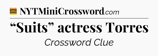 “Suits” actress Torres - Eugene Sheffer Crossword