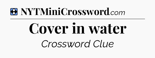 Solution: Cover in water - NYT Mini Crossword