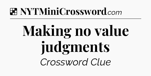 Solution: Making no value judgments - NYT Crossword