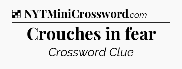 Solution: Crouches in fear - NYT Crossword