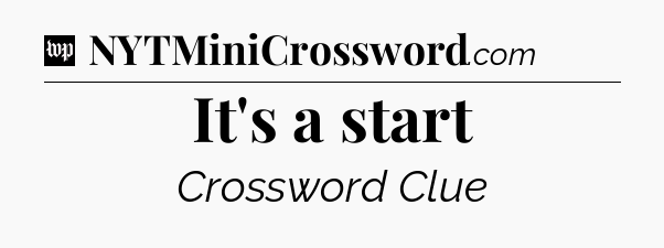 It's a start Crossword Clue