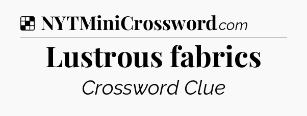 Solution: Lustrous fabrics - NYT Crossword