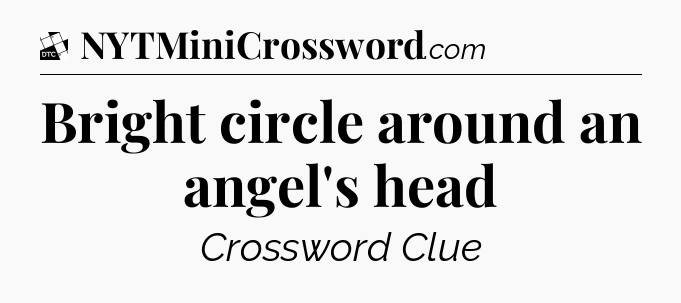 Bright circle around an angel's head - Daily Themed Classic Crossword