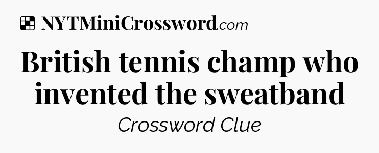Solution: British tennis champ who invented the sweatband - NYT Crossword