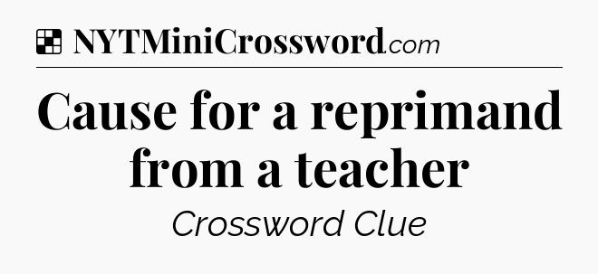 Solution: Cause for a reprimand from a teacher - NYT Crossword