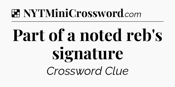 Solution: Part of a noted reb's signature - NYT Crossword
