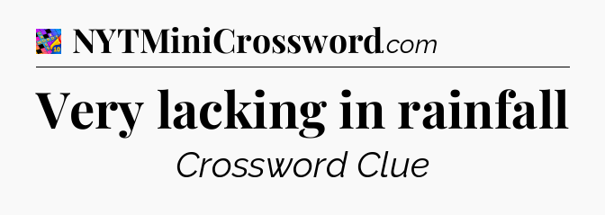 Very lacking in rainfall Crossword Clue