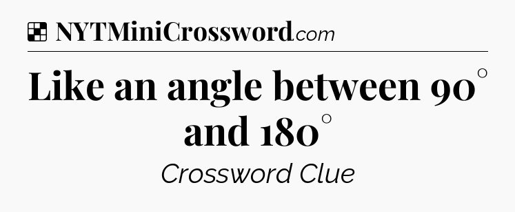 Solution: Like an angle between 90° and 180° - NYT Crossword