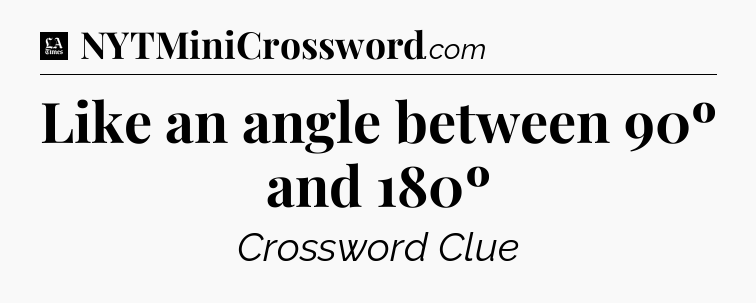 Like an angle between 90º and 180º - LA Times Crossword
