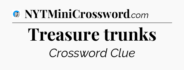 Treasure trunks Crossword Clue