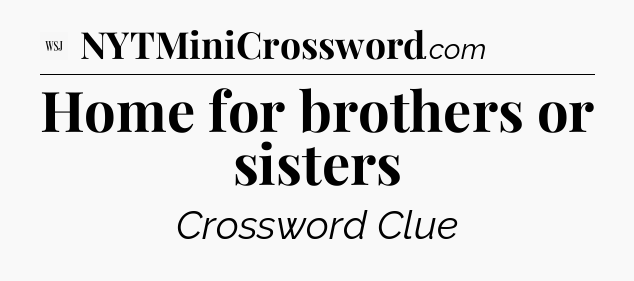 Home for brothers or sisters - WSJ Crossword