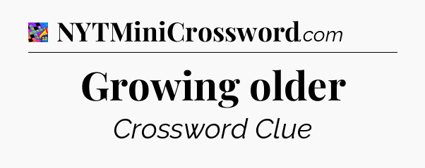 Growing older Crossword Clue