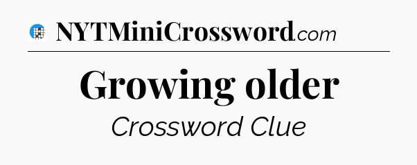 Growing older Crossword Clue
