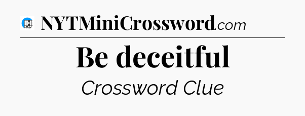 Be deceitful Crossword Clue
