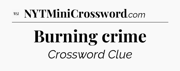 Burning crime - WSJ Crossword
