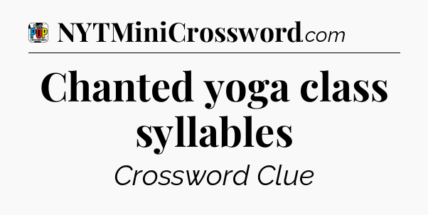 Chanted yoga class syllables Crossword Clue