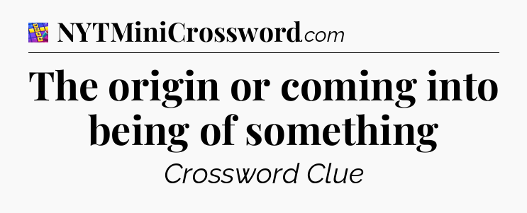 The origin or coming into being of something Codycross