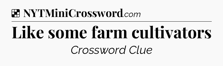 Solution: Like some farm cultivators - NYT Crossword