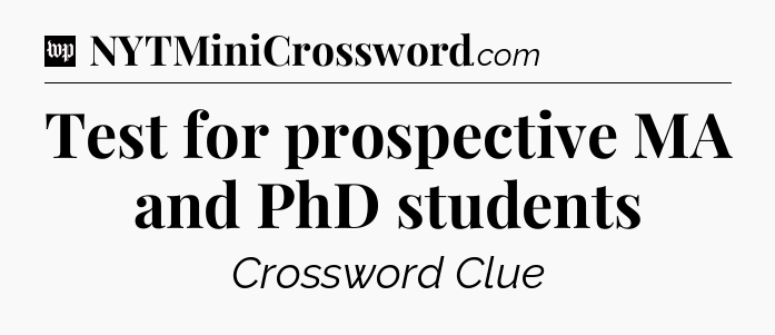 Test for prospective MA and PhD students Crossword Clue