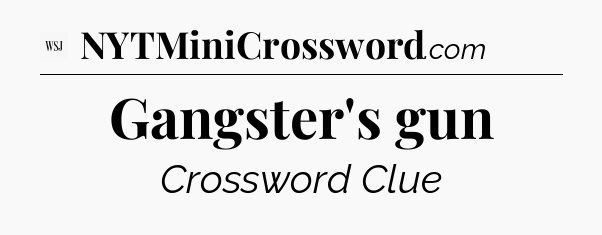 Gangster's gun - WSJ Crossword